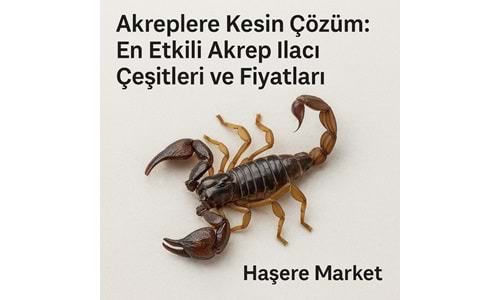 Akreplere Kesin Çözüm: En Etkili Akrep İlacı Çeşitleri ve Fiyatları | Haşere Market