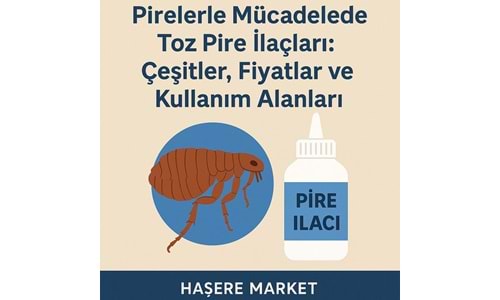 Pirelerle Mücadelede Toz Pire İlaçları: Çeşitler, Fiyatlar ve Kullanım Alanları